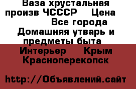 Ваза хрустальная произв ЧСССР. › Цена ­ 10 000 - Все города Домашняя утварь и предметы быта » Интерьер   . Крым,Красноперекопск